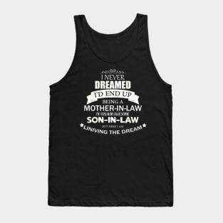 I Never Dreamed I'd end up being A Mother In Law Of A freakin' Awesome Son in Law but here i am living the dream Shirt Mother Tank Top